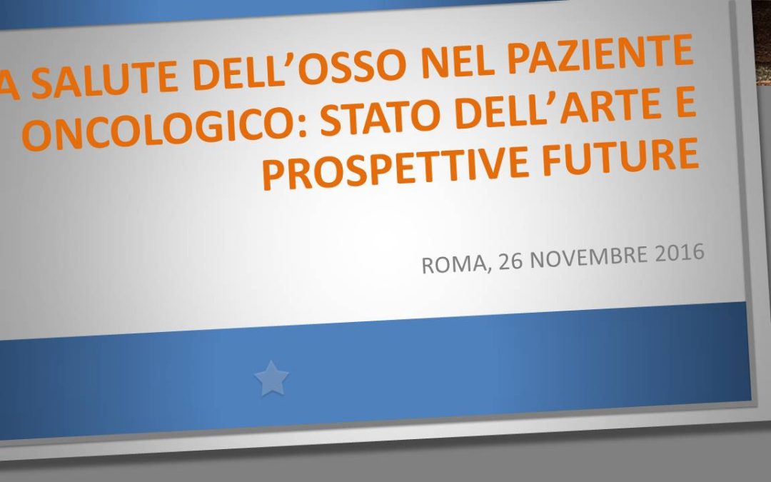 LA SALUTE DELLʼOSSO NEL PAZIENTE ONCOLOGICO: STATO DELLʼARTE E PROSPETTIVE FUTURE