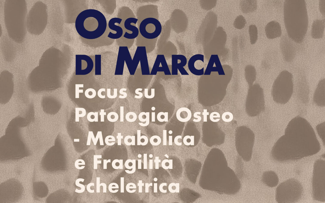 Osso di Marca – Focus su Patologia Osteo-Metabolica e Fragilità Scheletrica